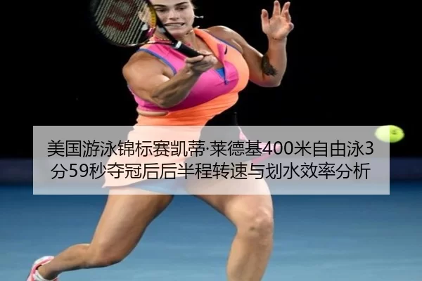 美国游泳锦标赛凯蒂·莱德基400米自由泳3分59秒夺冠后后半程转速与划水效率分析