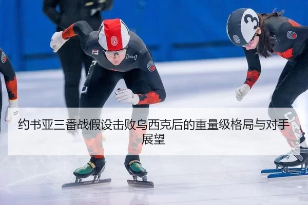 约书亚三番战假设击败乌西克后的重量级格局与对手展望